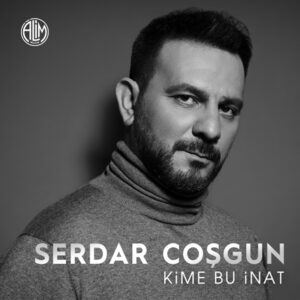 Serdar Coşgun “Kime Bu İnat” ile Tüm Digital Platformlarda